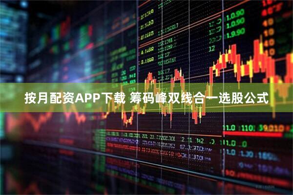 按月配资APP下载 筹码峰双线合一选股公式