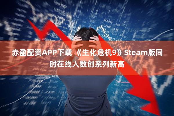 赤盈配资APP下载 《生化危机9》Steam版同时在线人数创系列新高